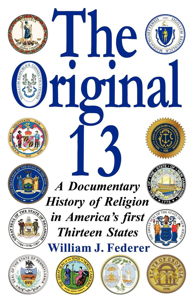THE ORIGINAL 13 - A Documentary History of Religion in America's First Thirteen States