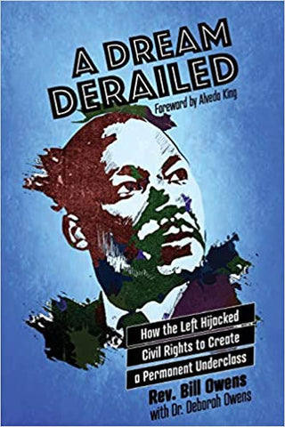 Dream Derailed: How the Left Highjacked Civil Rights to Create a Permanent Underclass- by Bill Owens